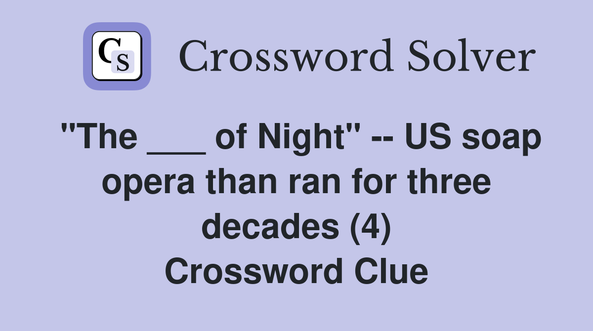 "The ___ of Night" US soap opera than ran for three decades (4